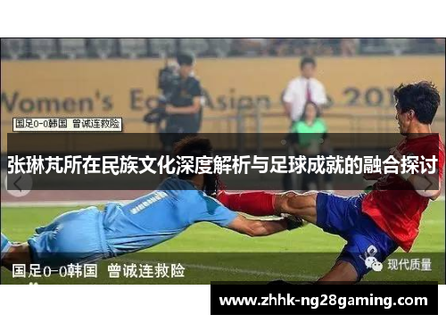 张琳芃所在民族文化深度解析与足球成就的融合探讨