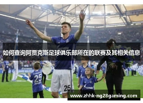如何查询阿贾克斯足球俱乐部所在的联赛及其相关信息 如何查询阿贾克斯足球俱乐部所在的联赛及其相关信息