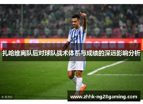 扎哈维离队后对球队战术体系与成绩的深远影响分析