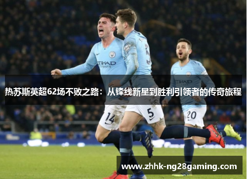 热苏斯英超62场不败之路：从锋线新星到胜利引领者的传奇旅程