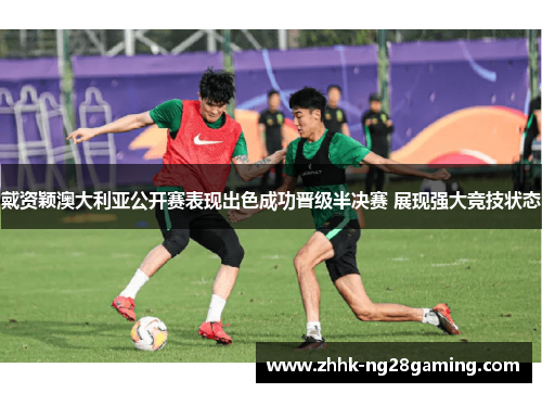 戴资颖澳大利亚公开赛表现出色成功晋级半决赛 展现强大竞技状态