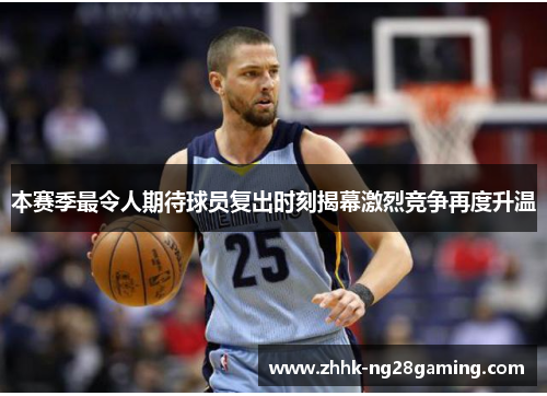 本赛季最令人期待球员复出时刻揭幕激烈竞争再度升温 本赛季最令人期待球员复出时刻揭幕激烈竞争再度升温