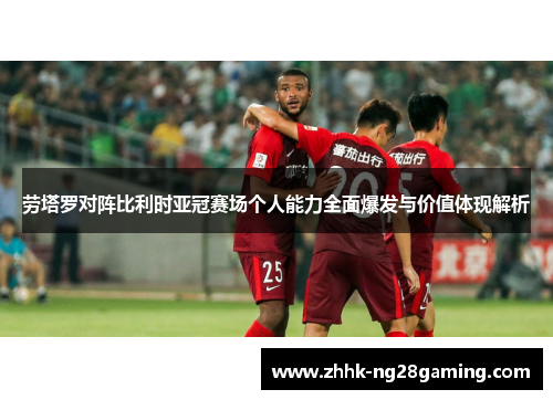 劳塔罗对阵比利时亚冠赛场个人能力全面爆发与价值体现解析
