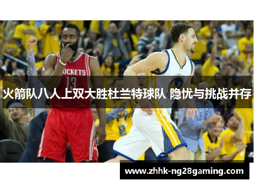 火箭队八人上双大胜杜兰特球队 隐忧与挑战并存 火箭队八人上双大胜杜兰特球队 隐忧与挑战并存