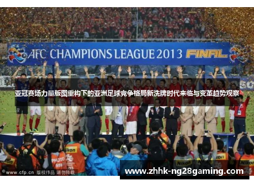 亚冠赛场力量版图重构下的亚洲足球竞争格局新洗牌时代来临与变革趋势观察