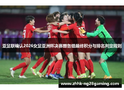 亚足联确认2026女足亚洲杯决赛圈各组最终积分与排名判定规则