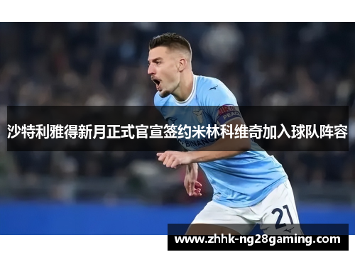 沙特利雅得新月正式官宣签约米林科维奇加入球队阵容 沙特利雅得新月正式官宣签约米林科维奇加入球队阵容