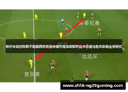 菲尔米诺对阵那不勒斯西甲赛场关键作用深度解析战术价值与胜负影响全景研究