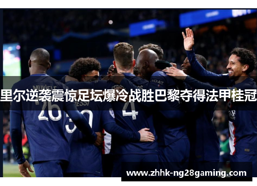 里尔逆袭震惊足坛爆冷战胜巴黎夺得法甲桂冠 里尔逆袭震惊足坛爆冷战胜巴黎夺得法甲桂冠